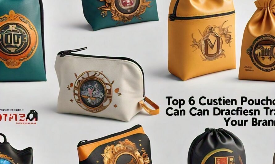 Top 6 Ways Custom Pouches Can Dramatically Transform Your Brand