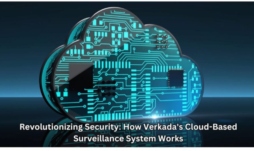 Revolutionizing Security: How Verkada’s Cloud-Based Surveillance System Works